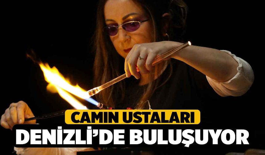 Camın ustaları Denizli’de buluşuyor