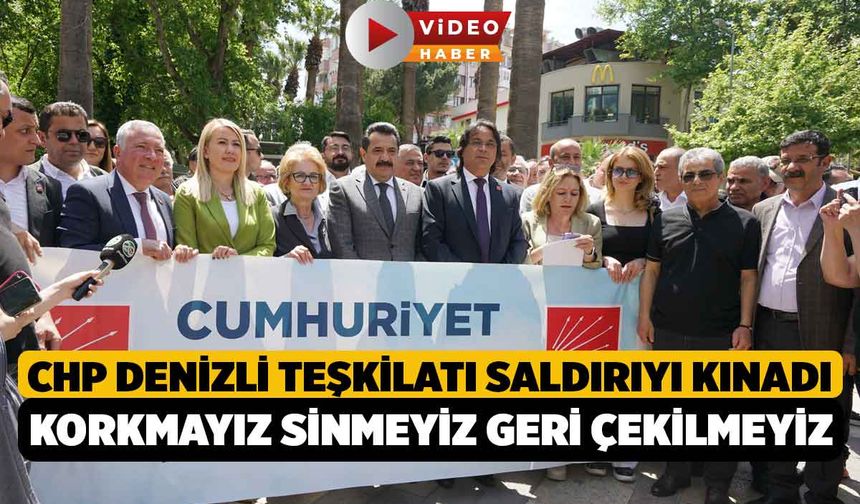 CHP Denizli Teşkilatı Saldırıyı Kınadı, Biz Korkmayız, Sinmeyiz, Geri Çekilmeyiz
