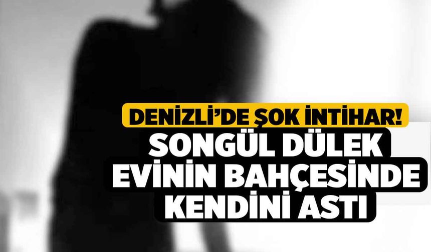 Denizli’de şok intihar! Songül Dülek evinin bahçesinde kendini astı