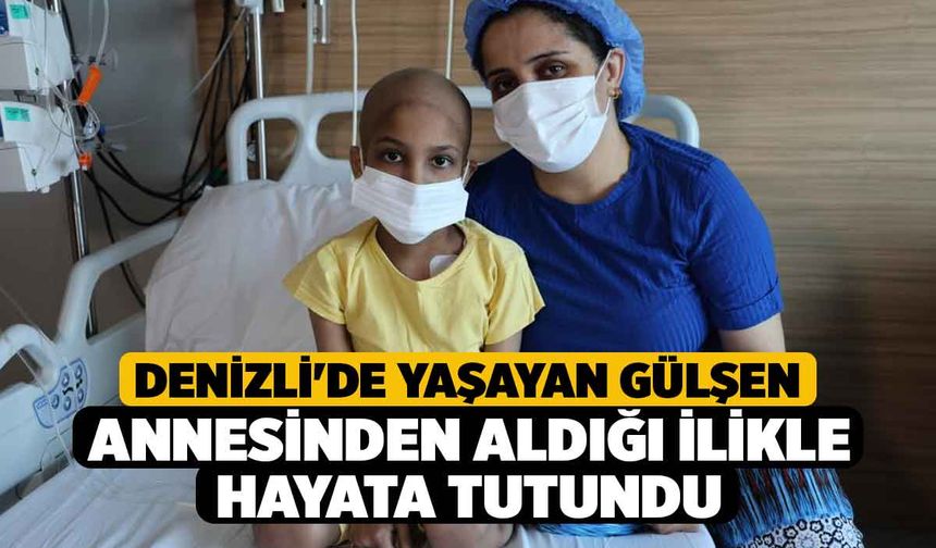 Denizli'de yaşayan Gülşen annesinden aldığı ilikle hayata tutundu