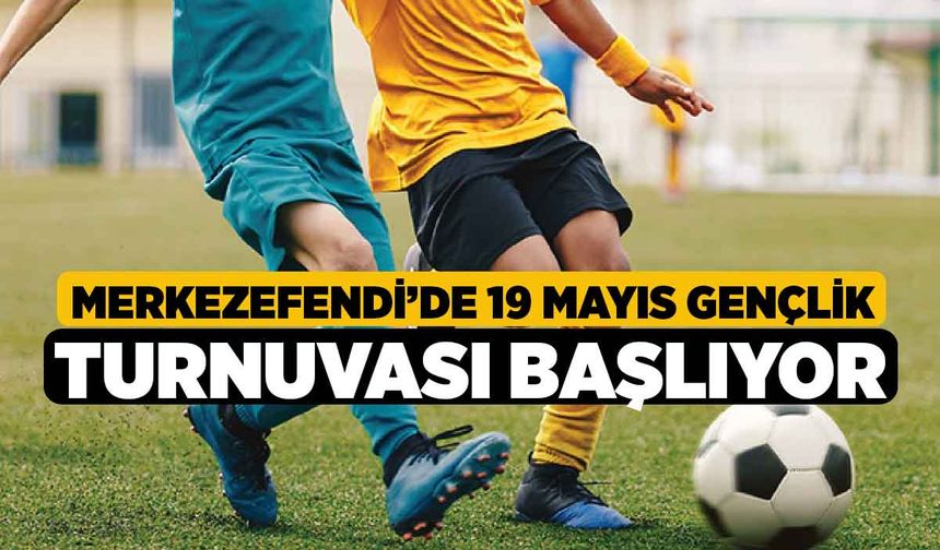 Merkezefendi’de 19 Mayıs Gençlik Turnuvası Başlıyor
