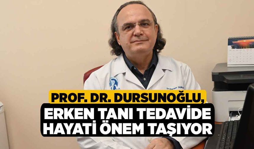 Prof. Dr. Dursunoğlu, Erken Tanı Tedavide Hayati Önem Taşıyor