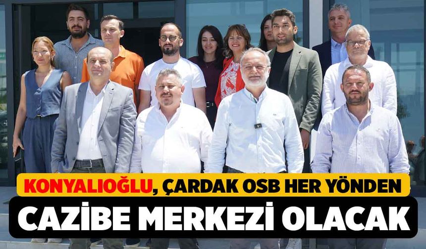 Konyalıoğlu, Çardak OSB, Her Yönden Cazibe Merkezi Olacak