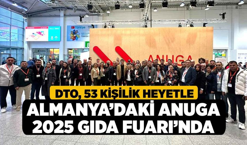 DTO, 53 Kişilik Heyetle Almanya’daki Anuga 2025 Gıda Fuarı’nda