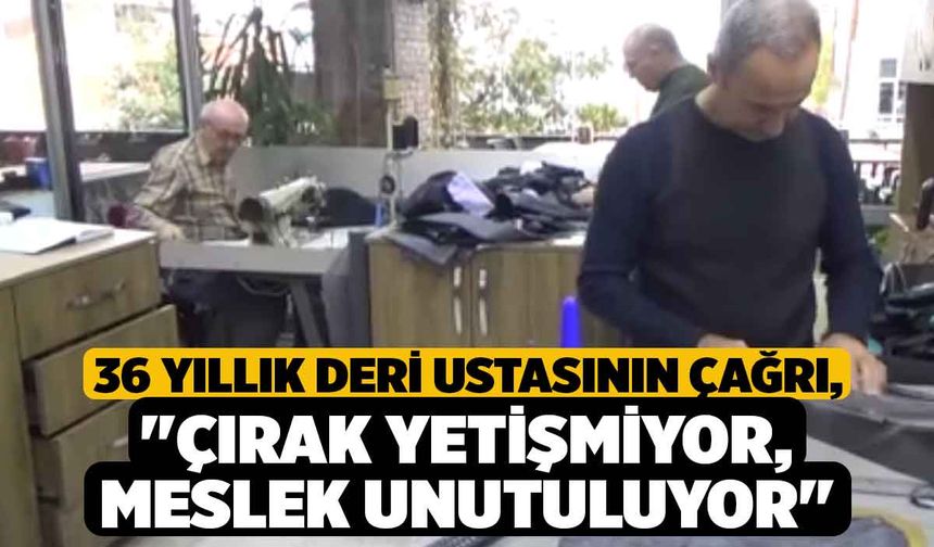 36 yıllık deri ustasının çağrı, "Çırak yetişmiyor, meslek unutuluyor"