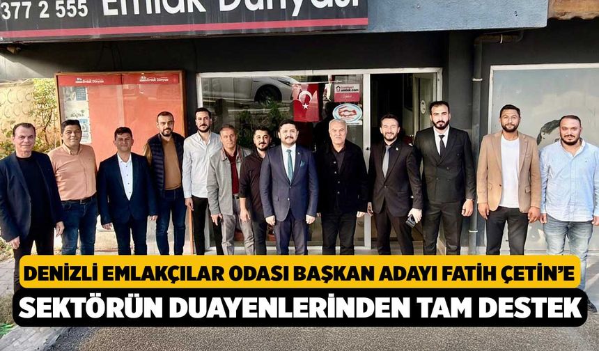 Denizli Emlakçılar Odası Başkan Adayı Fatih Çetin’e Sektörün Duayenlerinden Tam Destek