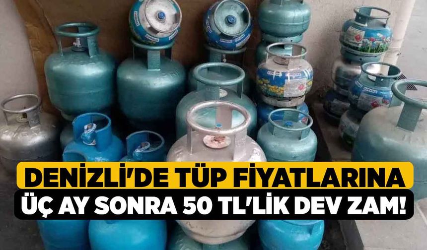 Denizli'de Tüp Fiyatlarına Üç Ay Sonra 50 TL'lik Dev Zam!