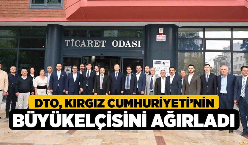 DTO, Kırgız Cumhuriyeti’nin Büyükelçisini Ağırladı