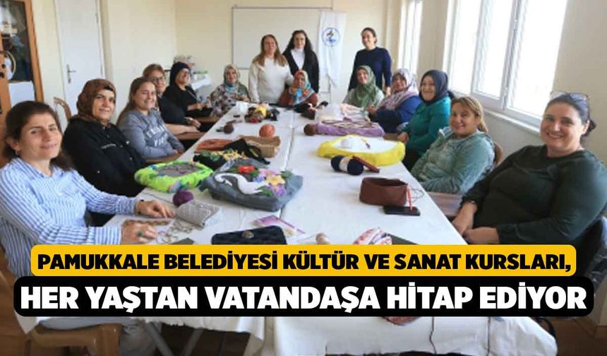 Pamukkale Belediyesi Kültür ve Sanat Kursları, Her Yaştan Vatandaşa Hitap Ediyor