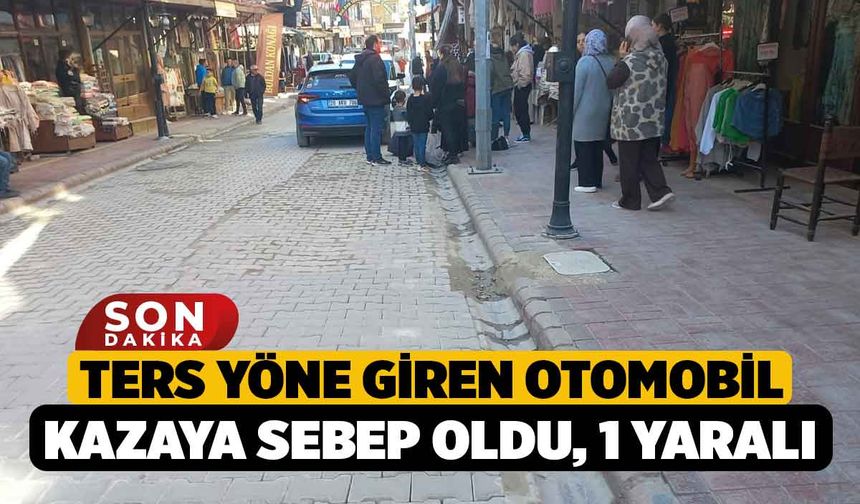Ters yöne giren otomobil kazaya sebep oldu; 1 yaralı