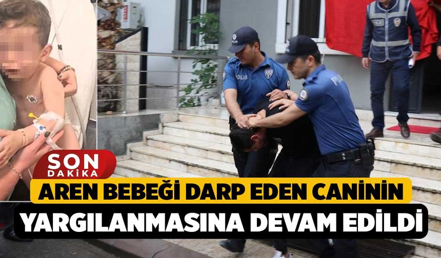 Aren bebeği darp eden caninin yargılanmasına devam edildi