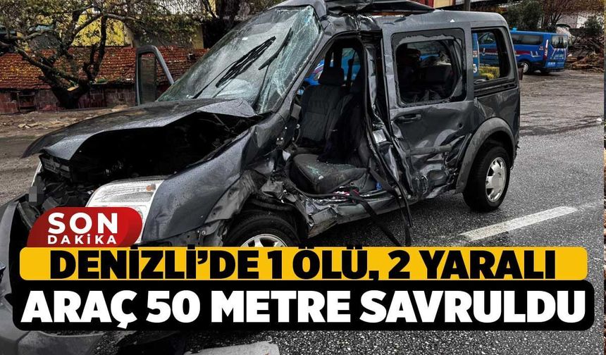 Kamyonun Çarptığı Hafif Ticari Araç 50 Metre Savruldu: Denizli’de 1 Ölü, 2 Yaralı