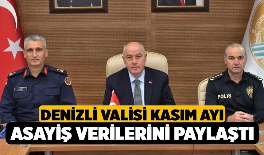 Denizli Valisi Kasım ayı asayiş verilerini paylaştı