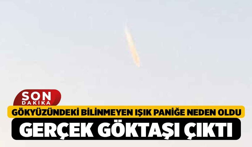 Gökyüzündeki bilinmeyen ışık paniğe neden oldu: Gerçek göktaşı çıktı