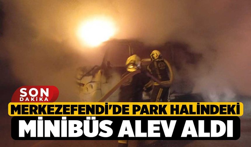 Merkezefendi'de Park halindeki minibüs alev aldı