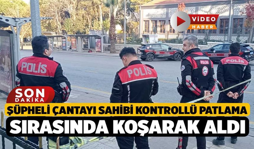 Şüpheli çantayı sahibi kontrollü patlama sırasında koşarak aldı