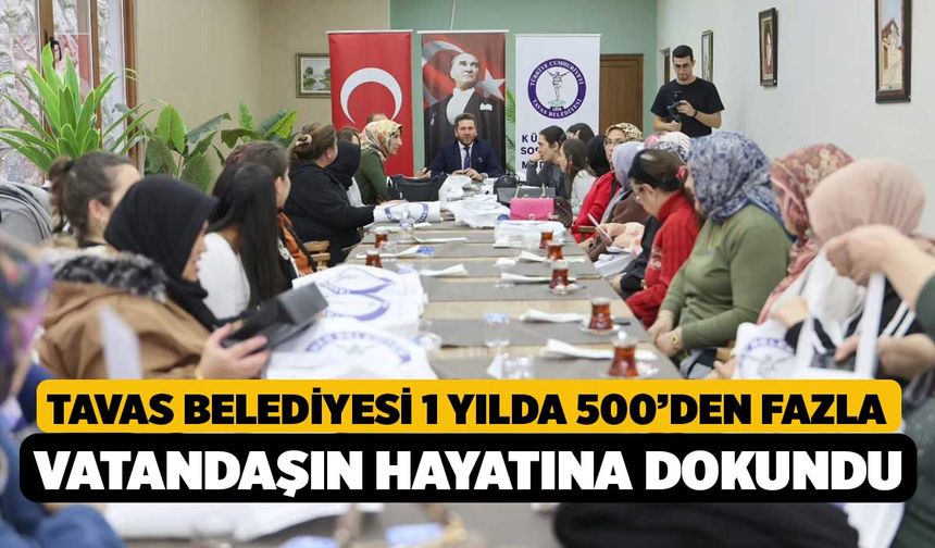 Tavas Belediyesi 1 yılda 500’den fazla vatandaşın hayatına dokundu