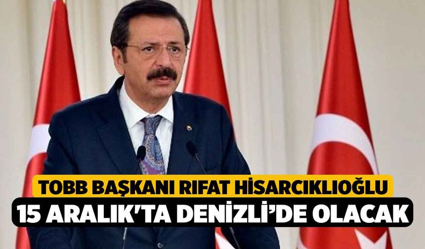 TOBB Başkanı Rıfat Hisarcıklıoğlu 15 Aralık'ta Denizli’de olacak