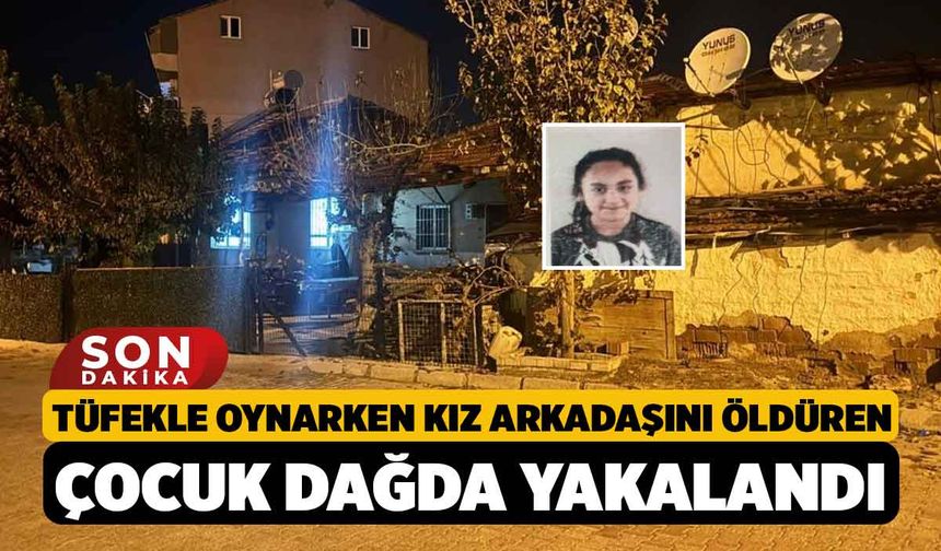 Tüfekle oynarken kız arkadaşını öldüren çocuk dağda yakalandı