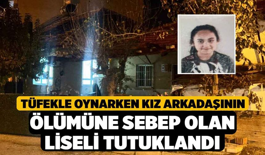 Tüfekle oynarken kız arkadaşının ölümüne sebep olan liseli tutuklandı