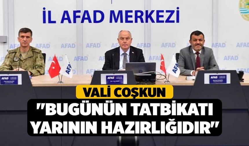 Vali Coşkun; "Bugünün tatbikatı yarının hazırlığıdır"