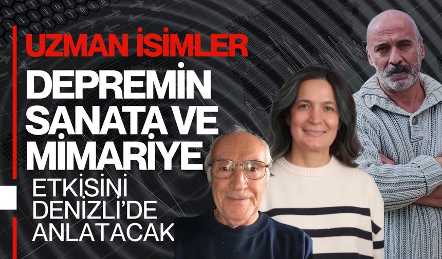 Uzman İsimler Depremin Sanata ve Mimariye Etkisini Denizli’de Anlatacak