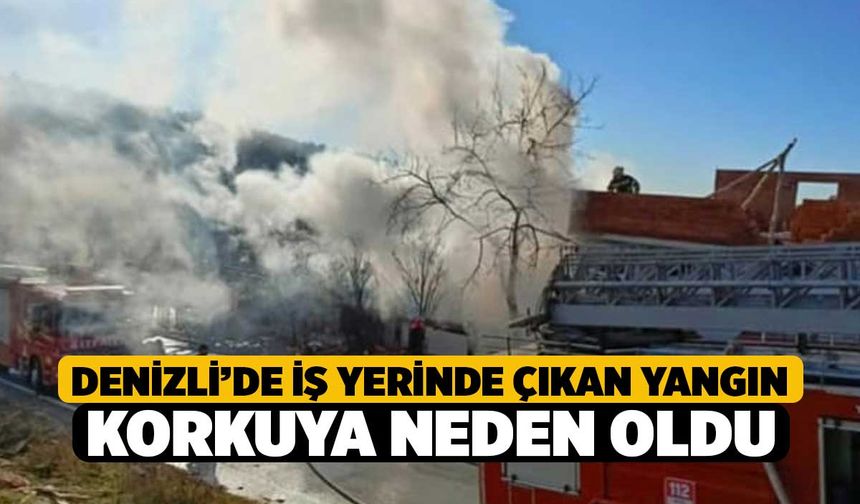 Denizli’de iş yerinde çıkan yangın korkuya neden oldu