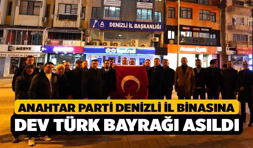 Anahtar Parti Denizli il binasına dev Türk bayrağı asıldı