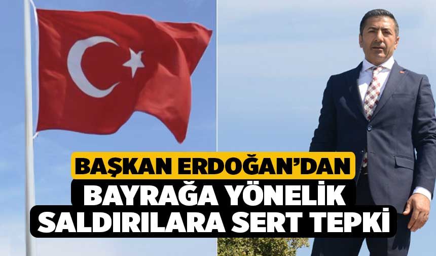 Başkan Erdoğan’dan Bayrağa Yönelik Saldırılara Sert Tepki