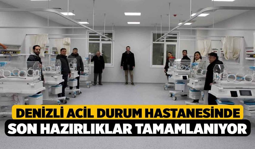 Denizli Acil Durum Hastanesinde son hazırlıklar tamamlanıyor