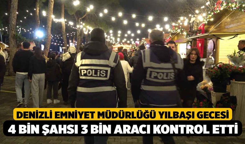 Denizli Emniyet Müdürlüğü yılbaşı gecesi 4 bin şahsı 3 bin aracı kontrol etti