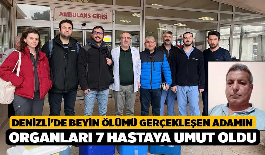 Denizli'de Beyin Ölümü Gerçekleşen Adamın Organları 7 Hastaya Umut Oldu