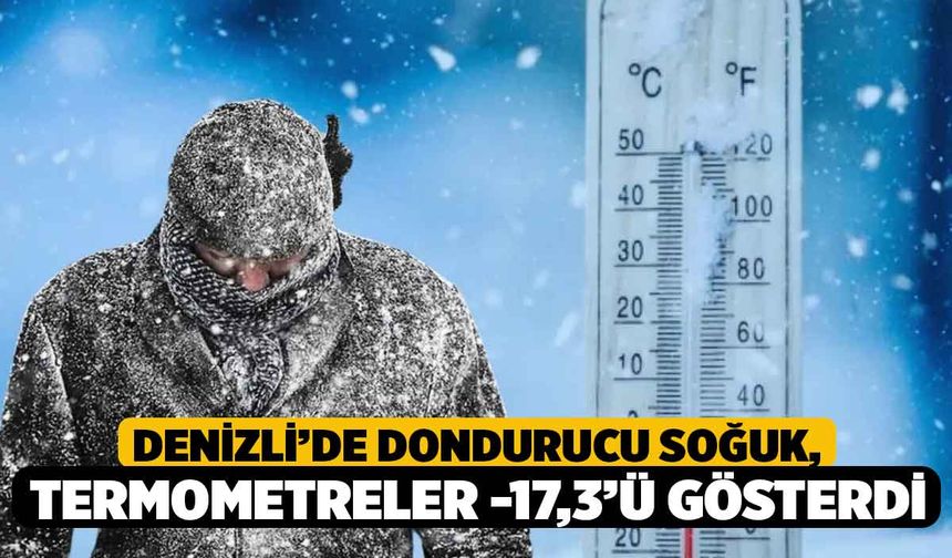 Denizli’de dondurucu soğuk, Termometreler -17,3’ü gösterdi