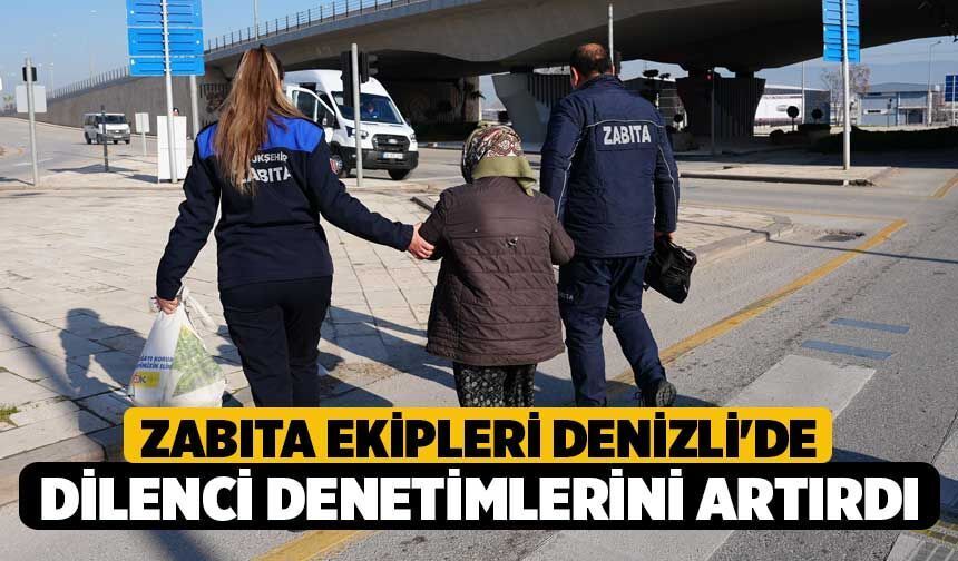 Zabıta ekipleri Denizli'de dilenci denetimlerini artırdı