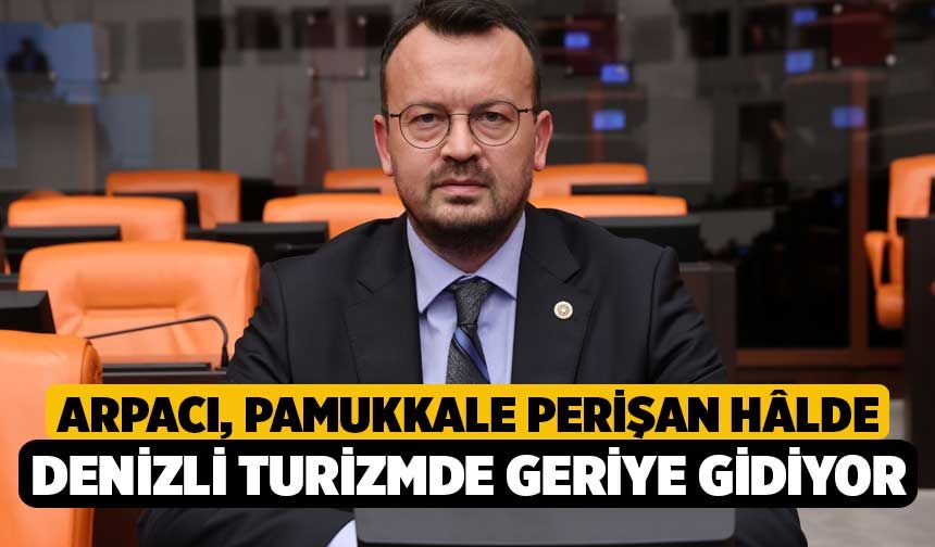 Arpacı, Pamukkale Perişan Hâlde, Denizli Turizmde Geriye Gidiyor