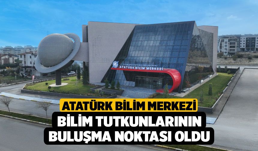 Atatürk Bilim Merkezi Bilim Tutkunlarının Buluşma Noktası Oldu