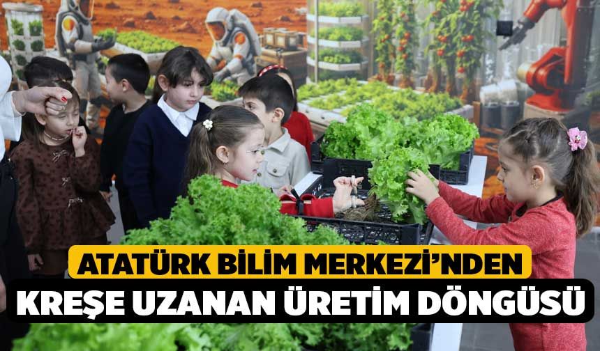 Atatürk Bilim Merkezi’nden Kreşe Uzanan Üretim Döngüsü