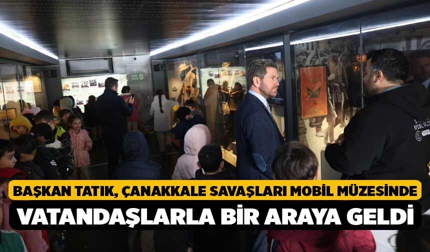 Başkan Tatık, Çanakkale Savaşları Mobil Müzesinde vatandaşlarla bir araya geldi