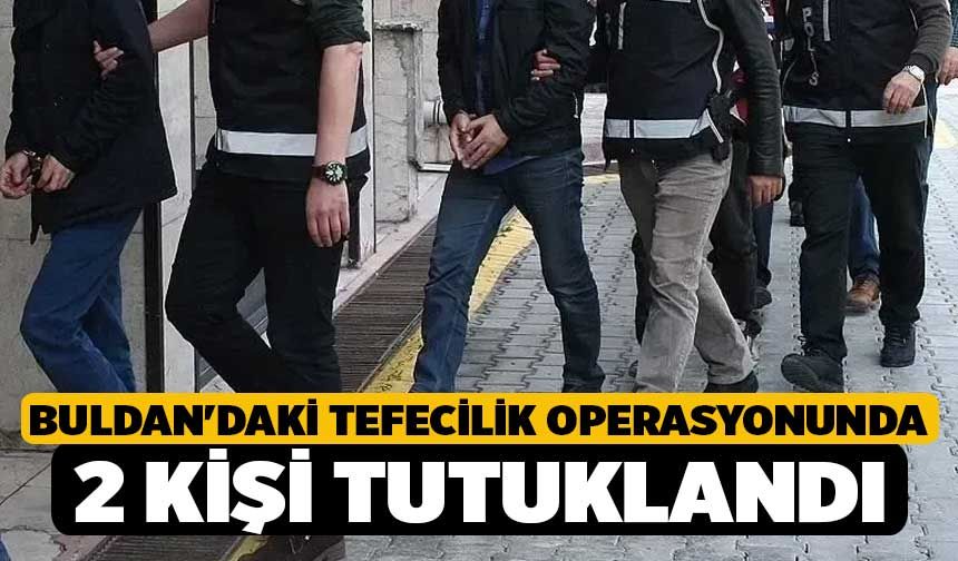 Buldan'daki tefecilik operasyonunda 2 kişi tutuklandı