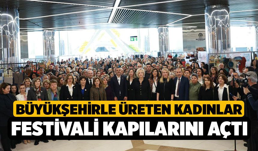 Büyükşehirle Üreten Kadınlar Festivali kapılarını açtı