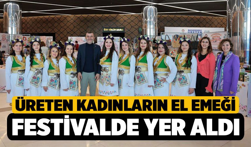 Üreten kadınların el emeği bu festivalde yer aldı