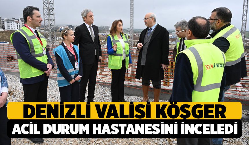 Denizli ValisiYavuz Selim Köşger, Acil Durum Hastanesini İnceledi!