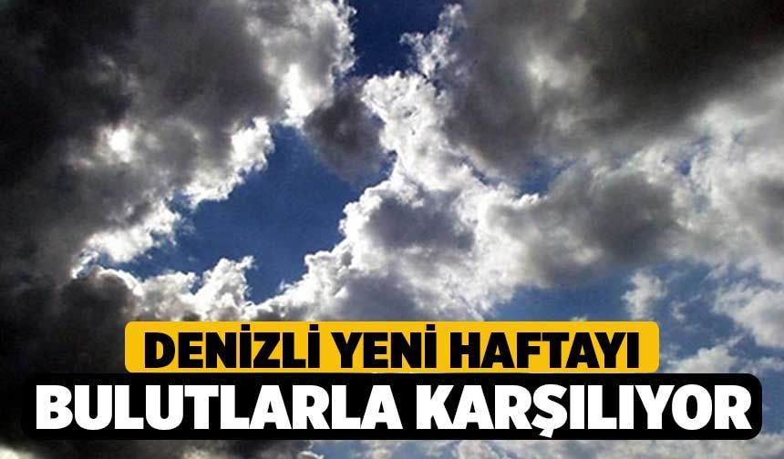 Denizli Yeni Haftayı Bulutlarla Karşılıyor