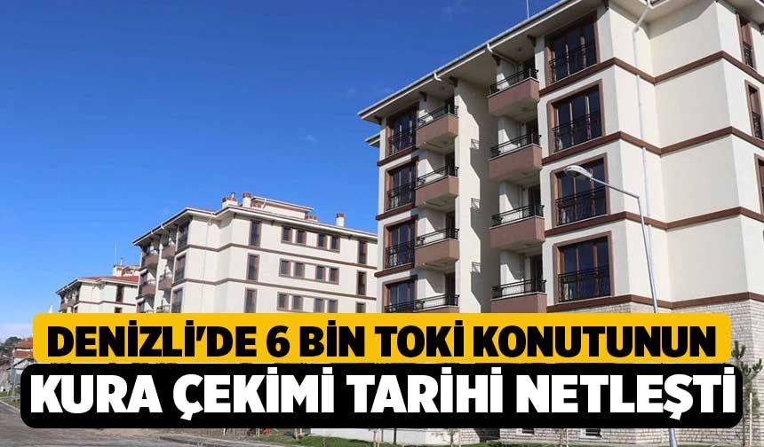 Denizli'de 6 bin Toki Konutunun Kura Çekimi Tarihi Netleşti