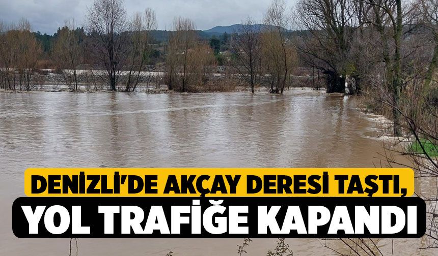 Denizli'de Akçay Deresi taştı, yol trafiğe kapandı