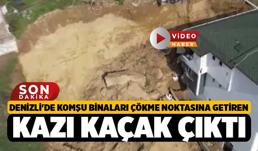 Denizli'de komşu binaları çökme noktasına getiren kazı kaçak çıktı