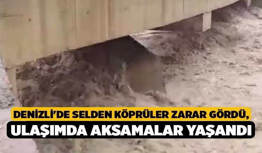 Denizli'de Selden Köprüler Zarar Gördü, Ulaşımda Aksamalar Yaşandı