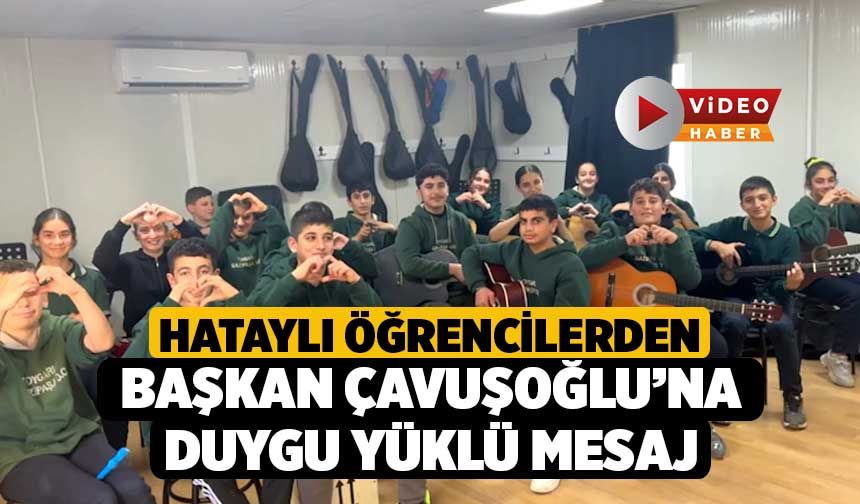 Hataylı öğrencilerden Başkan Çavuşoğlu’na duygu yüklü mesaj