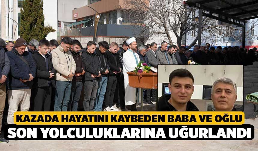 Kazada hayatını kaybeden baba ve oğlu son yolculuklarına uğurlandı