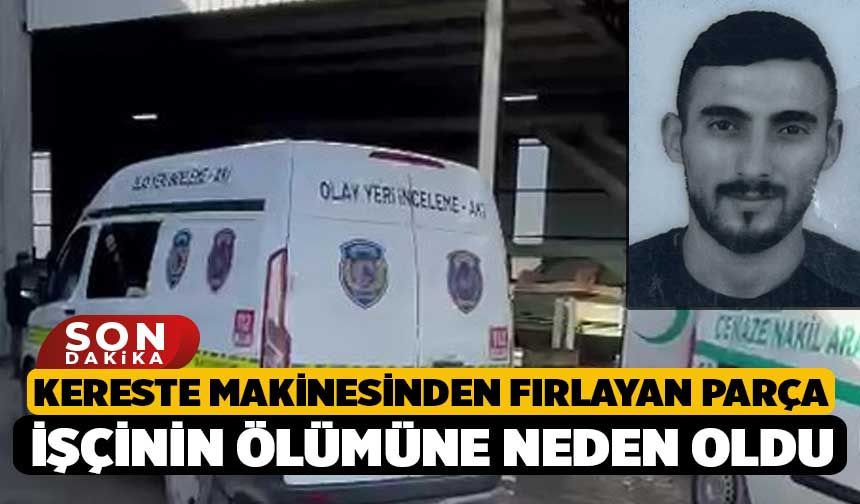 Kereste makinesinden fırlayan parça işçinin ölümüne neden oldu